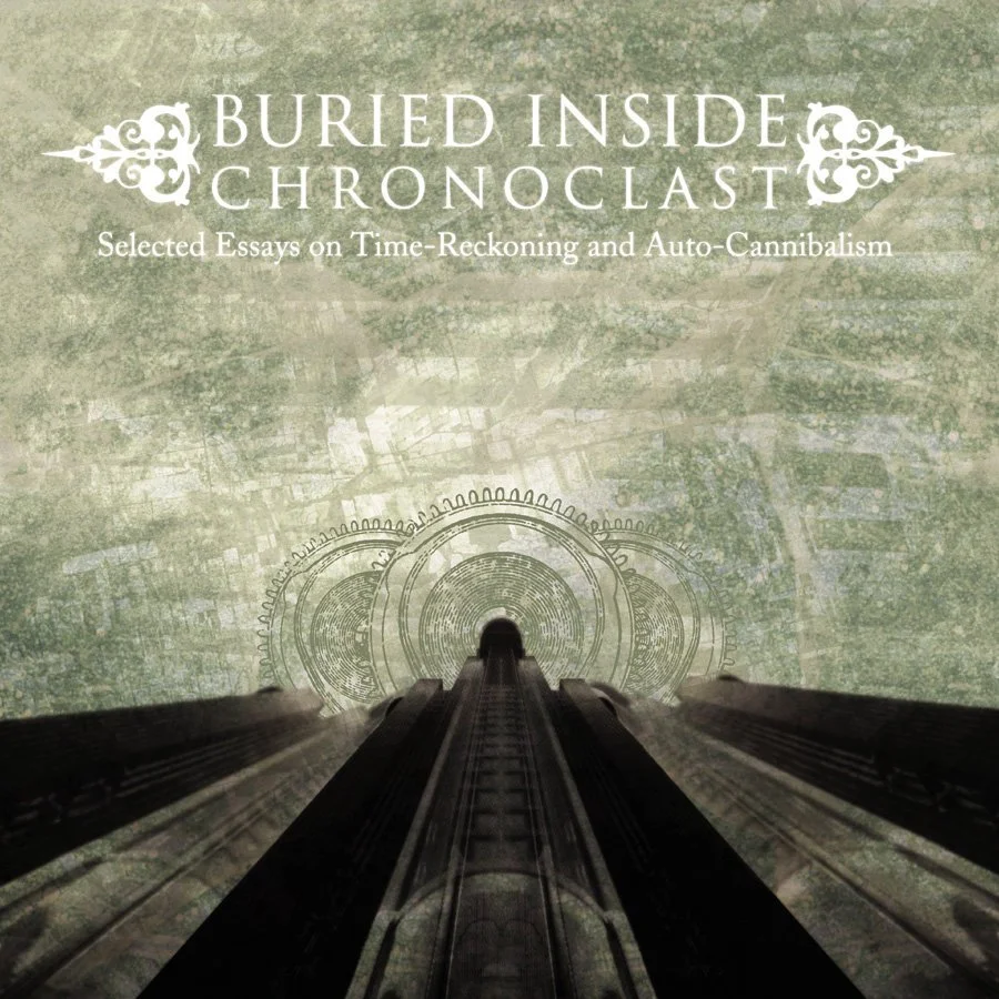 Buried Inside - Chronoclast (Selected Essays on Time-Reckoning and Auto-Cannibalism)